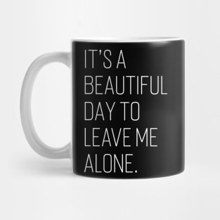 It's A Beautiful Day To Leave Me Alone. Mug